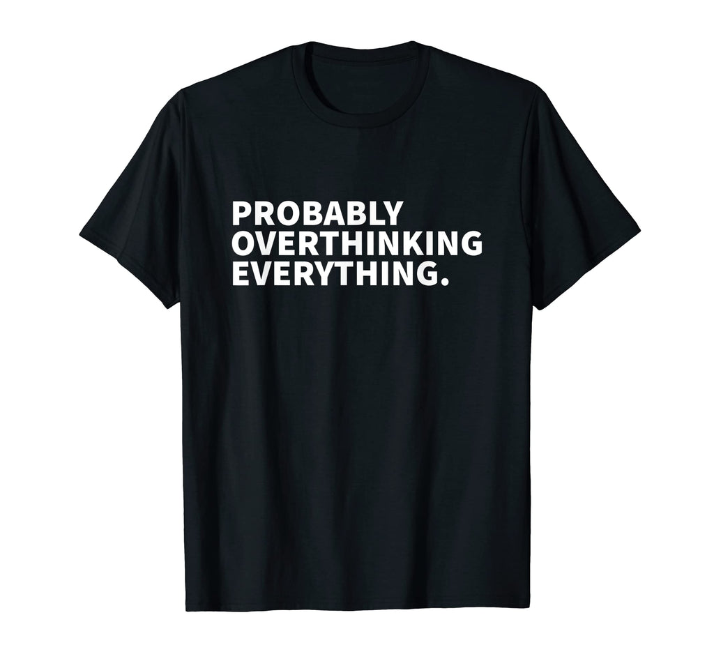 Probably Overthinking Everything Funny T-Shirt - Graphic Print Unisex - T-Shirt, Sweatshirt, Hoodie