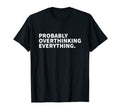 Probably Overthinking Everything Funny T-Shirt - Graphic Print Unisex - T-Shirt, Sweatshirt, Hoodie