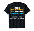 I Use Big Words To Sound Smarter Sometimes T-Shirt - Graphic Print Unisex - T-Shirt, Sweatshirt, Hoodie