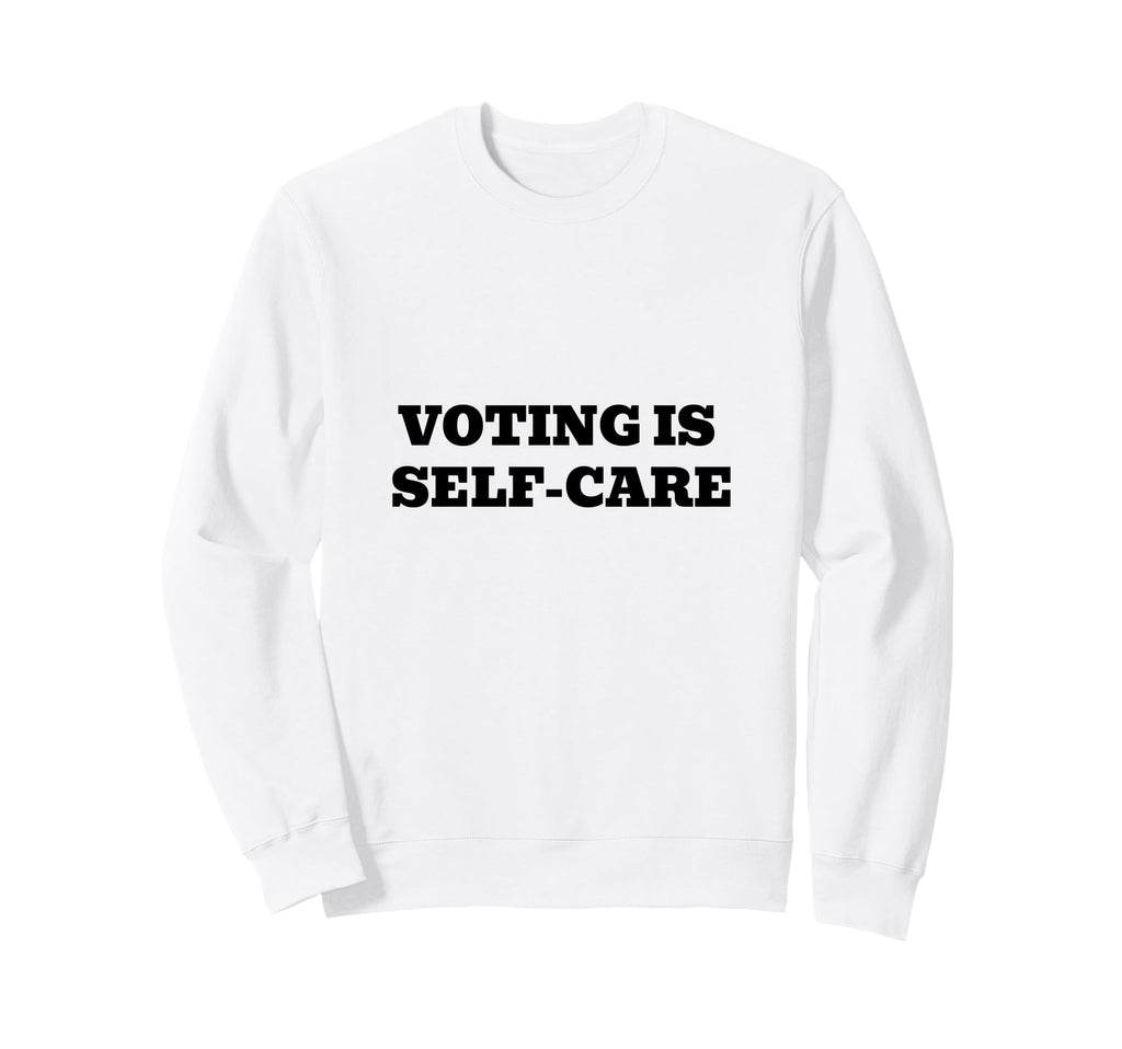 Voting Is Self Care Civic Engagement Sweatshirt - Trendy Graphic Unisex - T-Shirt, Sweatshirt, Hoodie