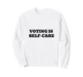 Voting Is Self Care Civic Engagement Sweatshirt - Trendy Graphic Unisex - T-Shirt, Sweatshirt, Hoodie