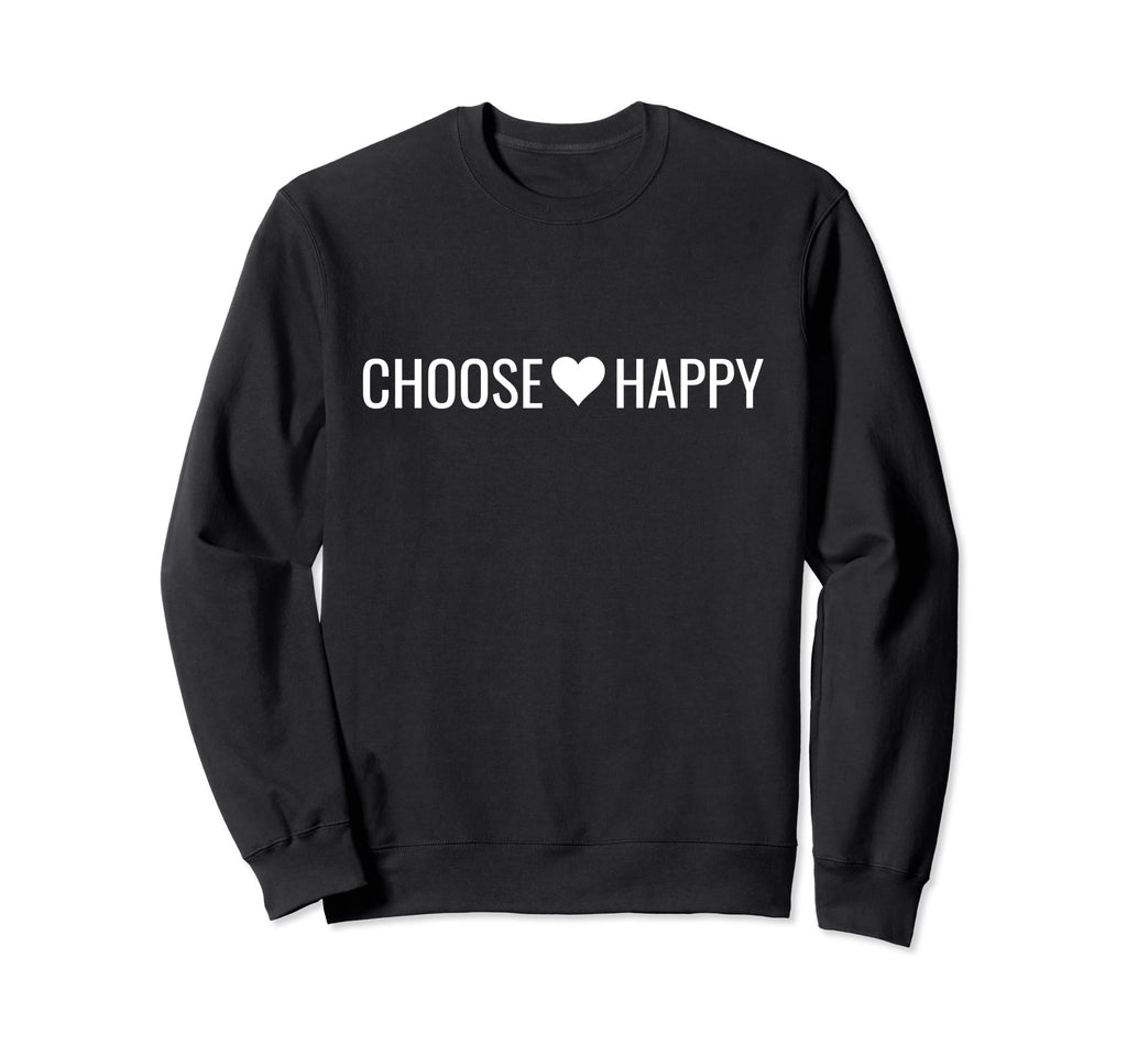 Choose Happy Positivity Joy Love Sweatshirt - Novelty Apparel Men Women - T-Shirt, Sweatshirt, Hoodie