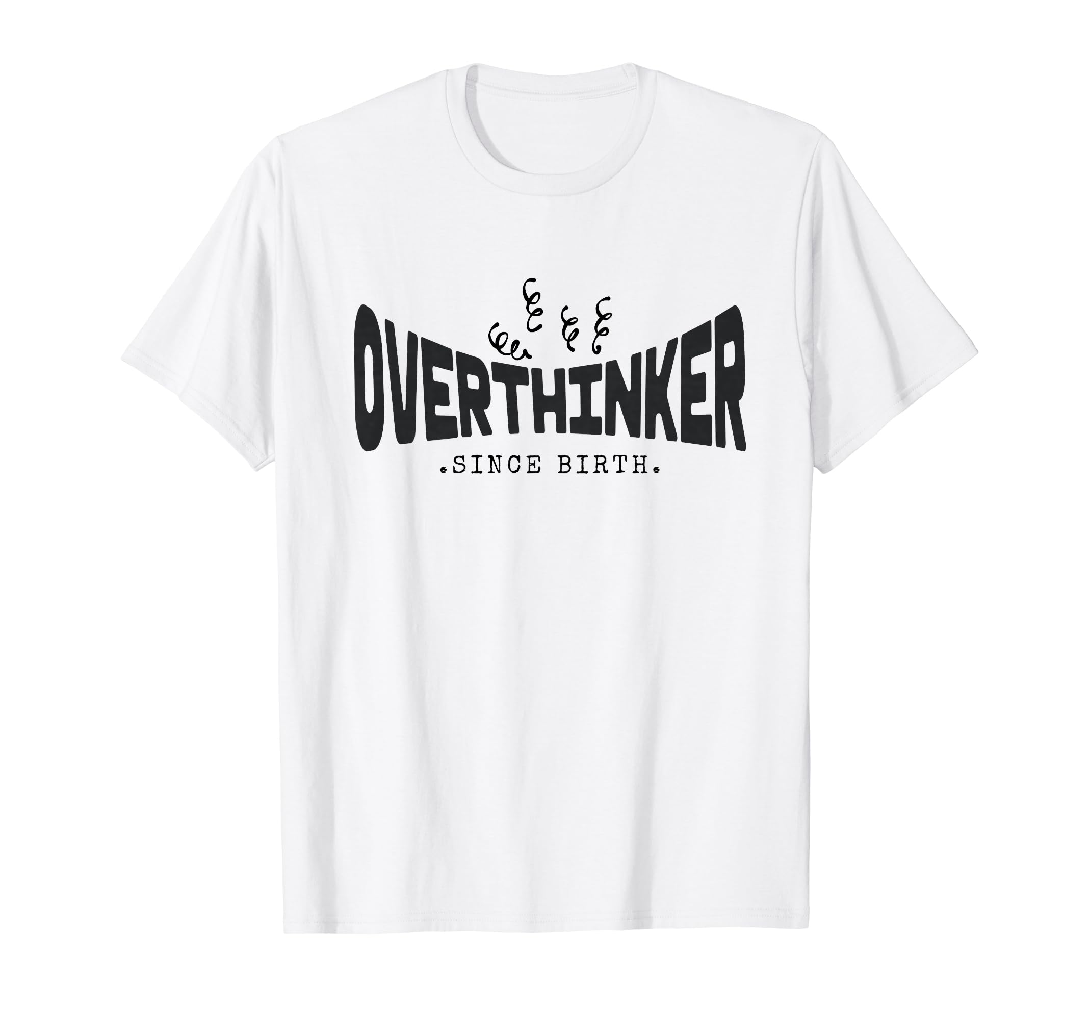 Funny Overthinker Since Birth Anxiety T-Shirt - Fun Novelty Design Unisex - T-Shirt, Sweatshirt, Hoodie