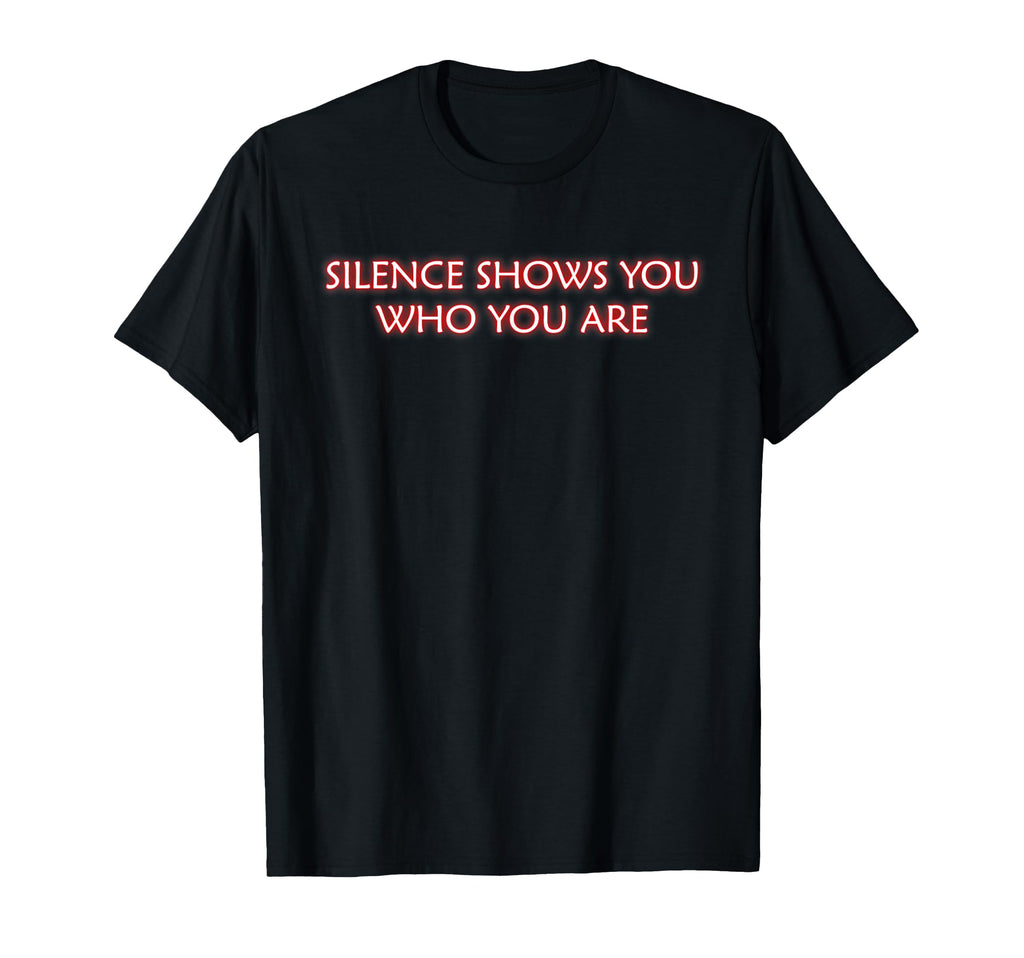 Silence Show You Who You Are T-Shirt - Fun Novelty Design Unisex - T-Shirt, Sweatshirt, Hoodie
