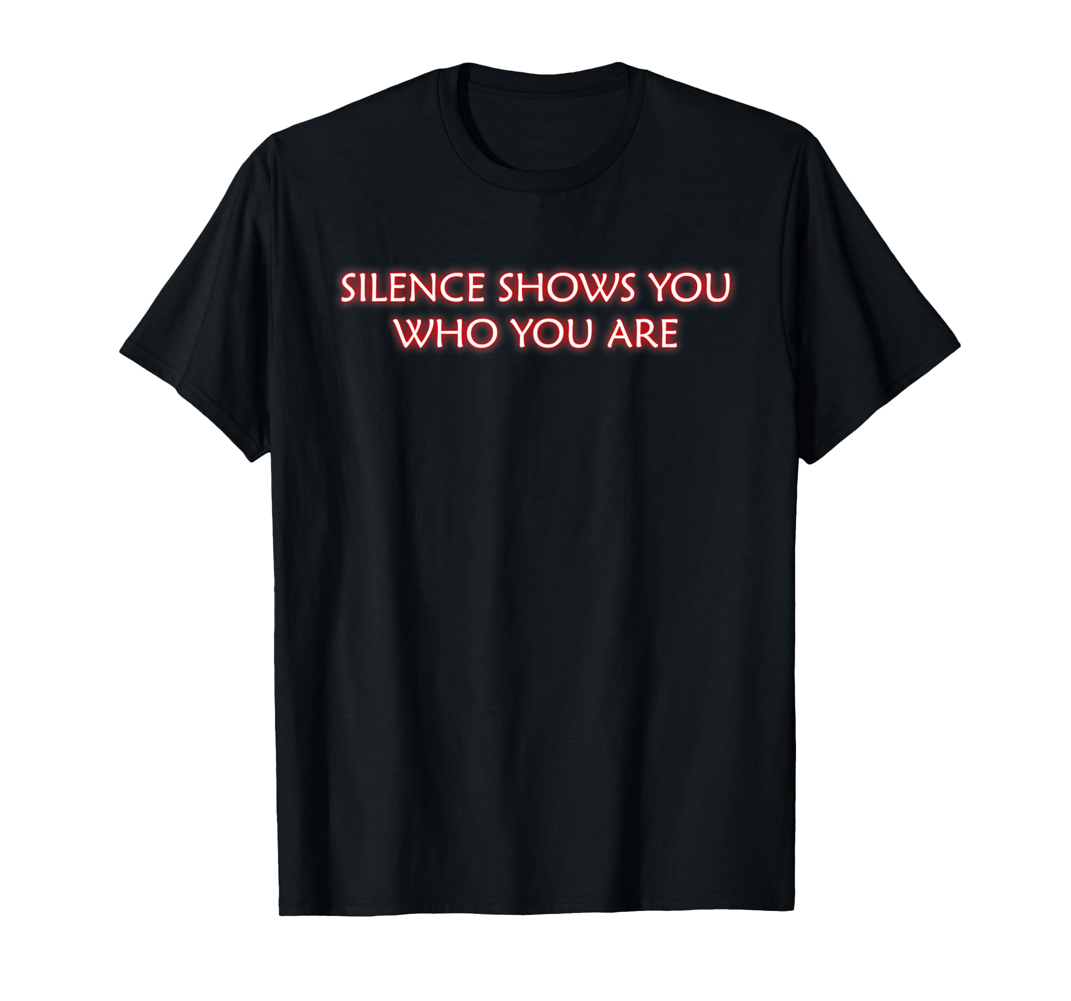 Silence Show You Who You Are T-Shirt - Fun Novelty Design Unisex - T-Shirt, Sweatshirt, Hoodie