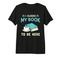 I Closed My Book To Be Here Bookworm T-Shirt - Graphic Print Unisex - T-Shirt, Sweatshirt, Hoodie