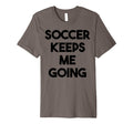 Soccer Funny Soccer Keeps Me Going T-Shirt - Graphic Print Men Women - T-Shirt, Sweatshirt, Hoodie