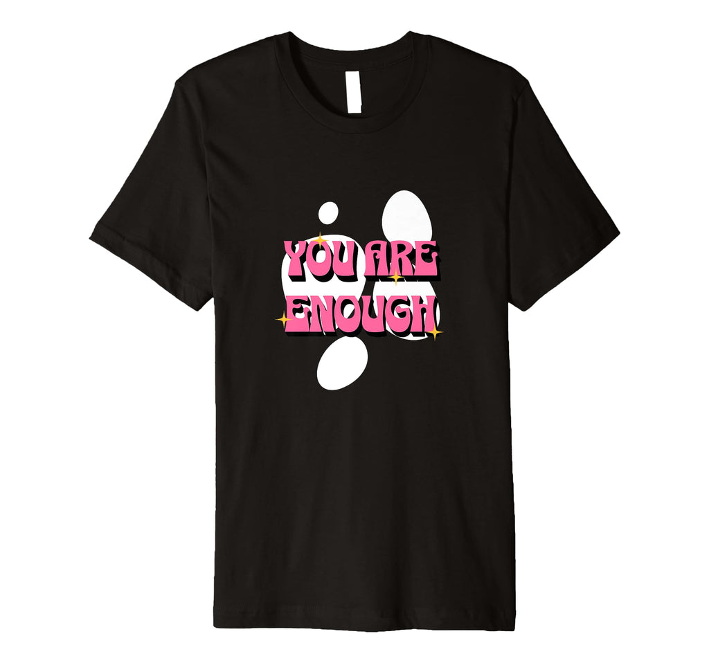 You Are Enough Positive Affirmations T-Shirt - Custom Art Print Unisex - T-Shirt, Sweatshirt, Hoodie
