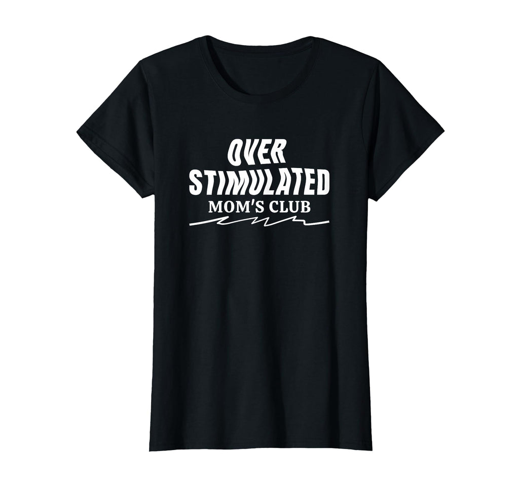 Overstimulated Moms Club T-Shirt - Novelty Apparel Men Women - T-Shirt, Sweatshirt, Hoodie