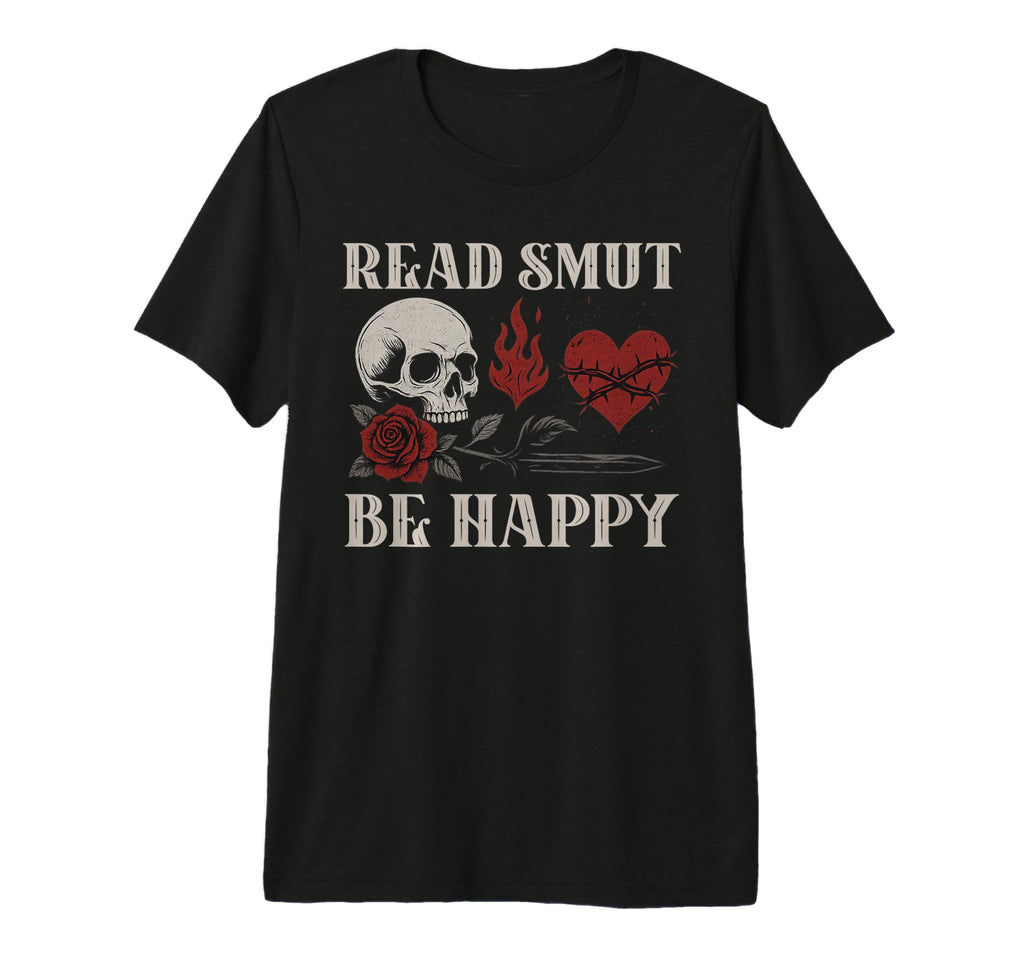 Read Smut Be Happy Dark Romance Smutt T-Shirt - Graphic Print for Adults - T-Shirt, Sweatshirt, Hoodie