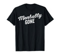 Mentally Gone Exhausted Overwhelmed T-Shirt - Unique Graphic for Adults - T-Shirt, Sweatshirt, Hoodie