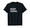 Keep Going T-Shirt - Novelty Apparel Men Women - T-Shirt, Sweatshirt, Hoodie