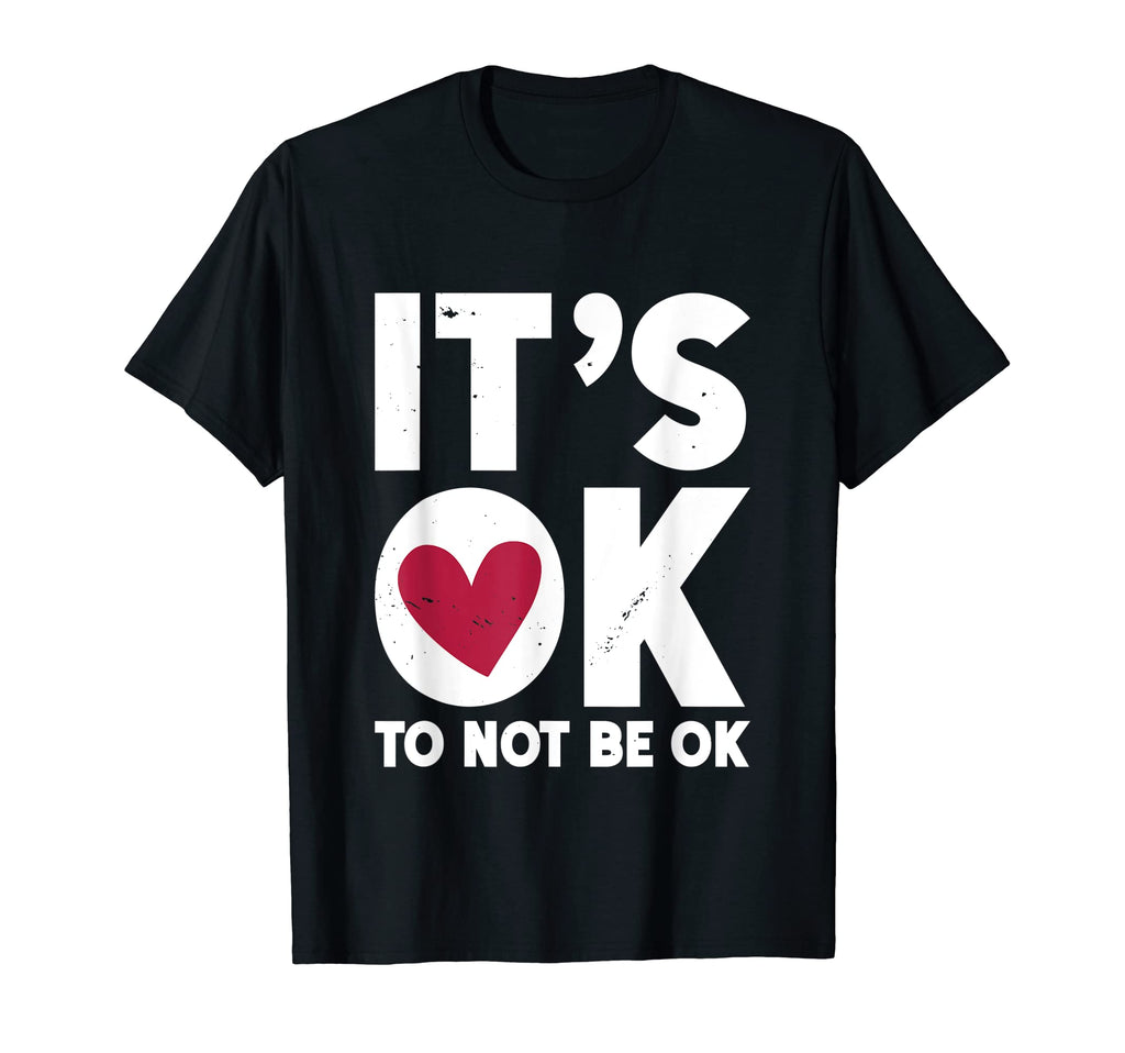 Its Ok To Not Be Okay Mental Health T-Shirt - Casual Everyday Wear Unisex - T-Shirt, Sweatshirt, Hoodie