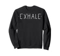 Exhale Mindfulness Meditation Yoga Zen Sweatshirt - Graphic Print Unisex - T-Shirt, Sweatshirt, Hoodie