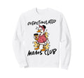 Overstimulated Moms Club Funny Tired Sweatshirt - Graphic Print Men Women - T-Shirt, Sweatshirt, Hoodie