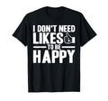 Antisocial I Dont Need Likes To Be Happy T-Shirt - Novelty Apparel Unisex - T-Shirt, Sweatshirt, Hoodie