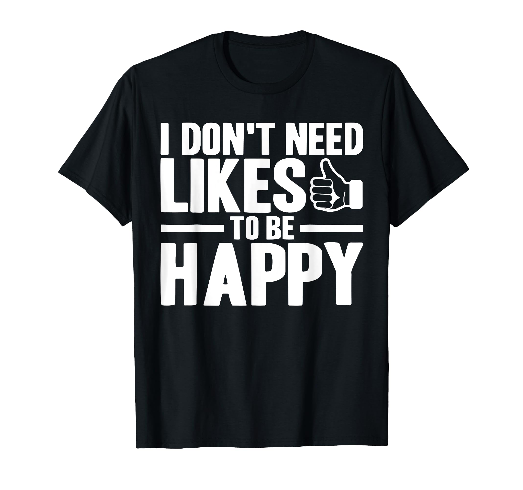 Antisocial I Dont Need Likes To Be Happy T-Shirt - Novelty Apparel Unisex - T-Shirt, Sweatshirt, Hoodie