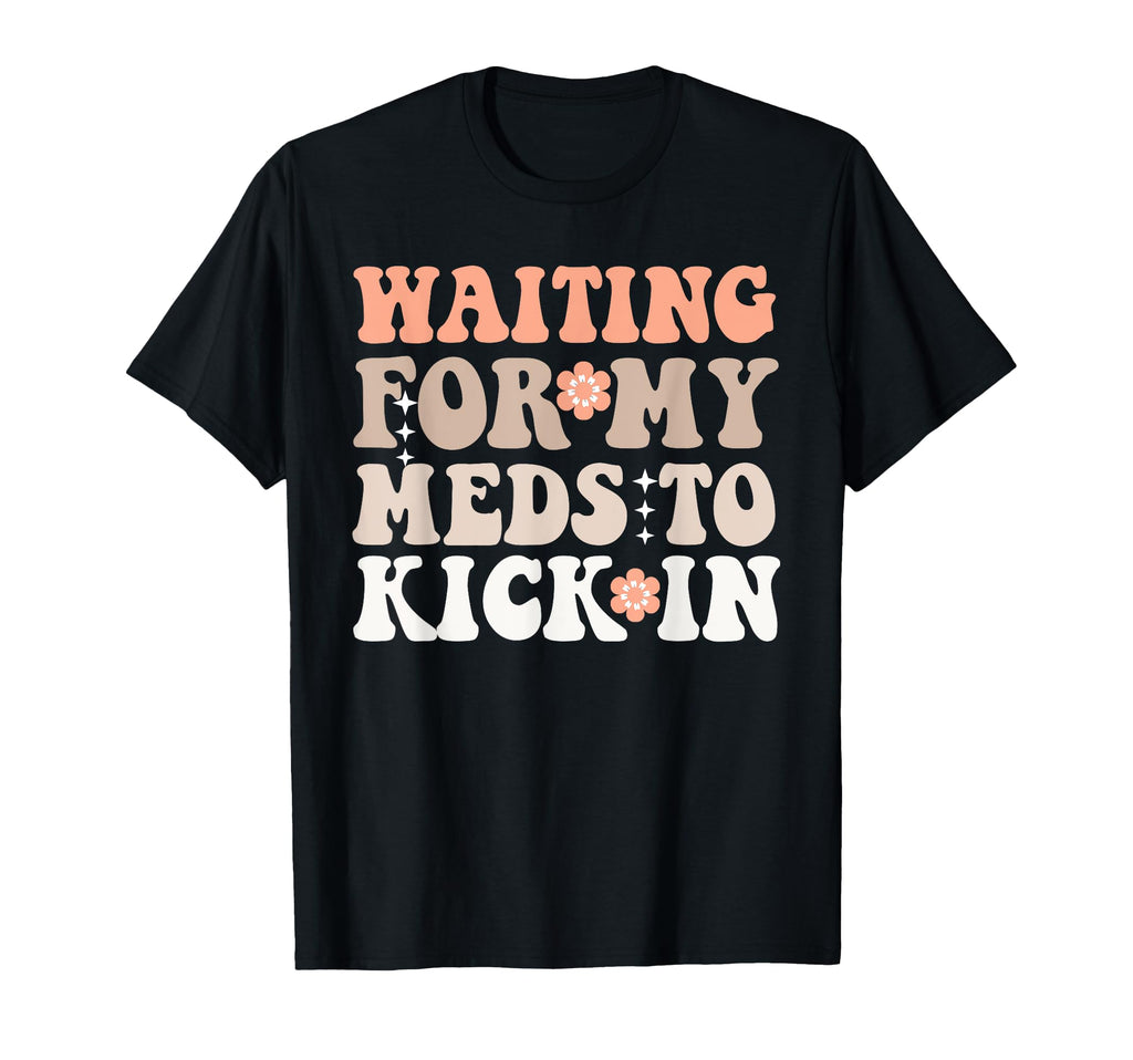 Groovy Waiting My Meds To Kick Mental T-Shirt - Aesthetic Graphic Unisex - T-Shirt, Sweatshirt, Hoodie