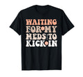 Groovy Waiting My Meds To Kick Mental T-Shirt - Aesthetic Graphic Unisex - T-Shirt, Sweatshirt, Hoodie