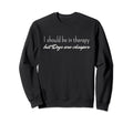 I Should Be Therapy But Dogs Are Sweatshirt - Graphic Print Men Women - T-Shirt, Sweatshirt, Hoodie