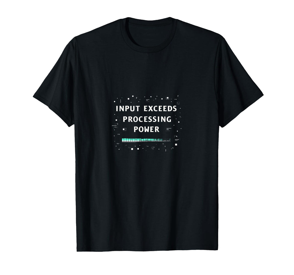 Input Exceeds Processing Power T-Shirt - Trendy Graphic Men Women - T-Shirt, Sweatshirt, Hoodie