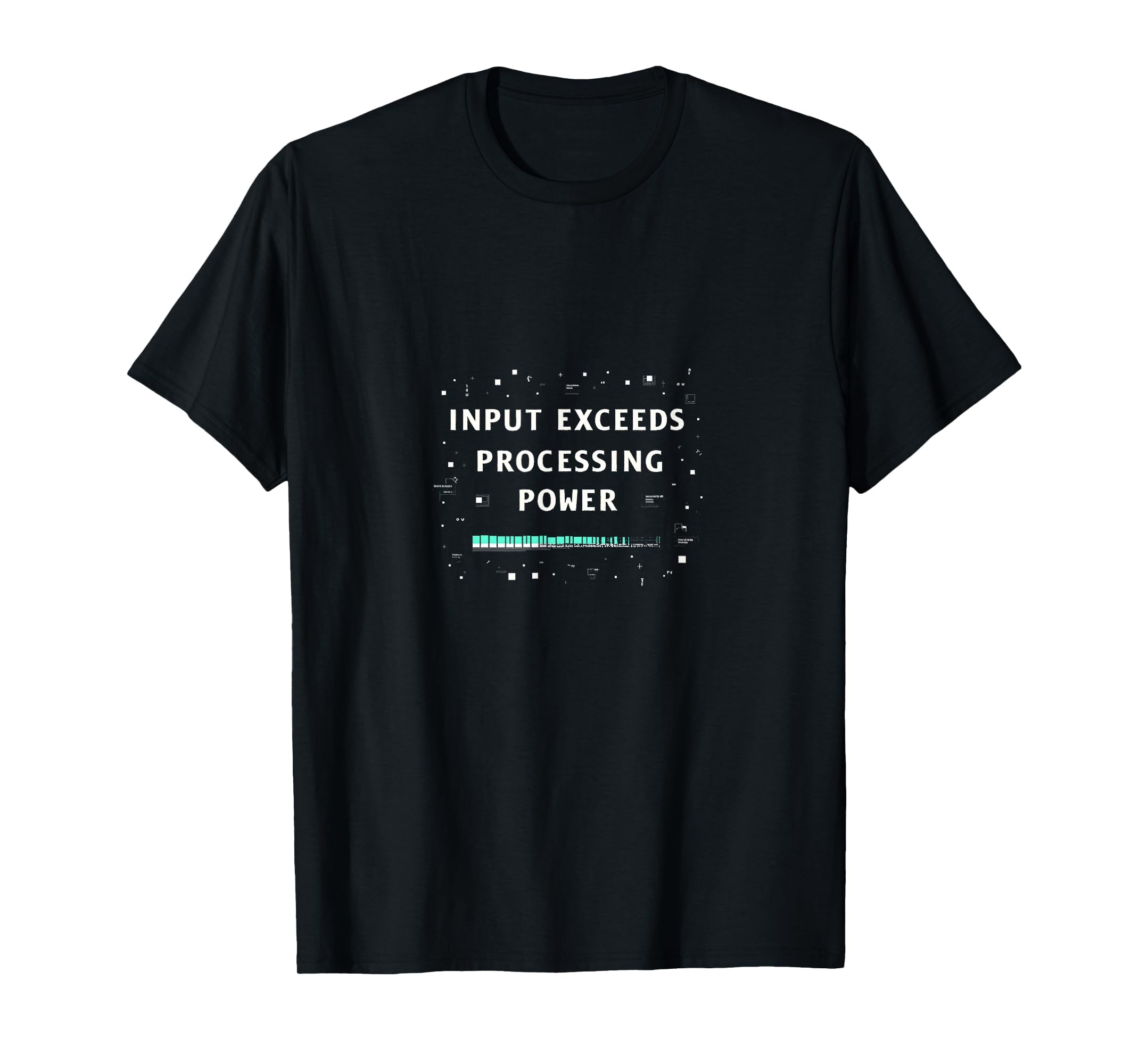 Input Exceeds Processing Power T-Shirt - Trendy Graphic Men Women - T-Shirt, Sweatshirt, Hoodie