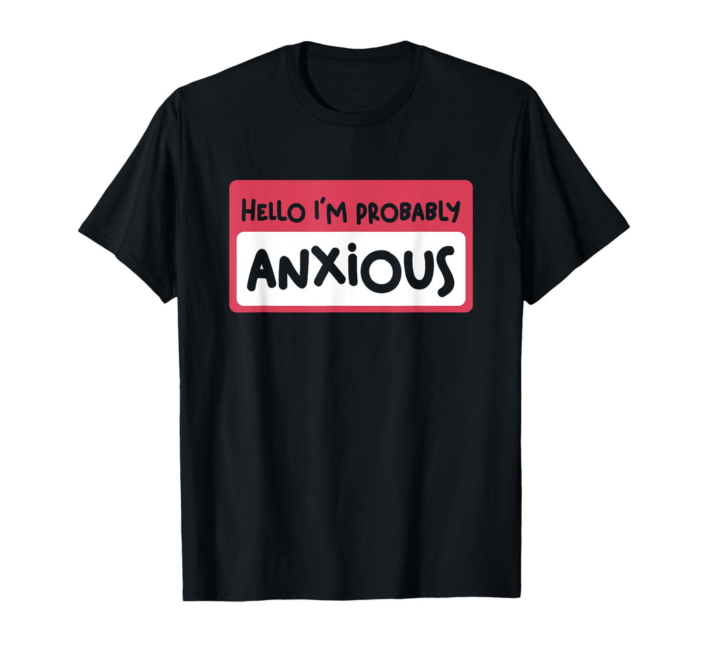 Hello Im Probably Anxious Mental Health T-Shirt - Graphic Print for Adults - T-Shirt, Sweatshirt, Hoodie