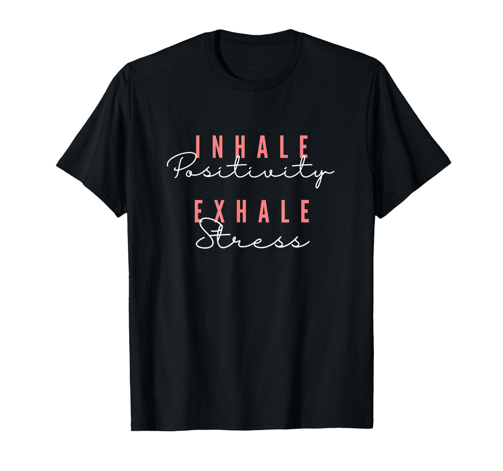 Inhale Positivity Exhale Stress T-Shirt - Fun Novelty Design for Adults - T-Shirt, Sweatshirt, Hoodie