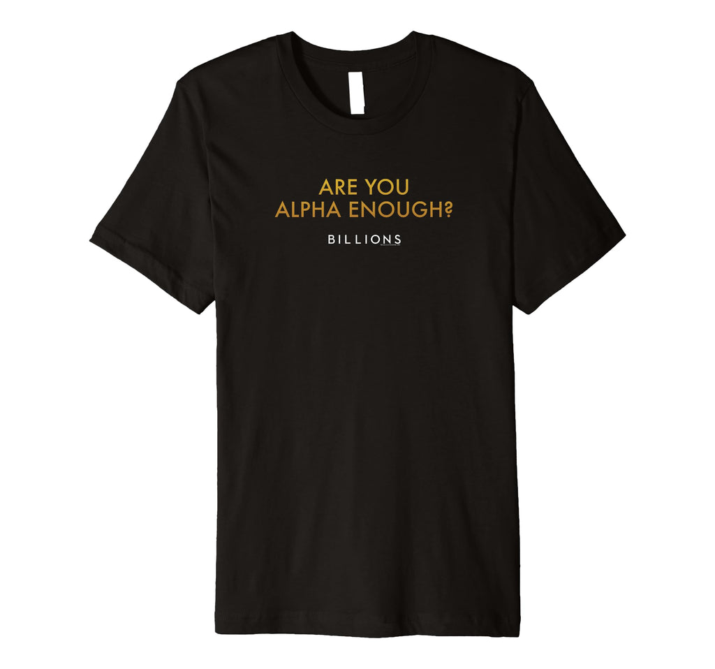 Billions Are You Alpha Enough T-Shirt - Aesthetic Graphic Men Women - T-Shirt, Sweatshirt, Hoodie