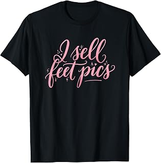 I Sell Feet Pics Funny Ironic Meme Sassy Humor T-Shirt Unisex T-shirt, Sweatshirt, Hoodie, Long Sleeve Tee - T-Shirt, Sweatshirt, Hoodie
