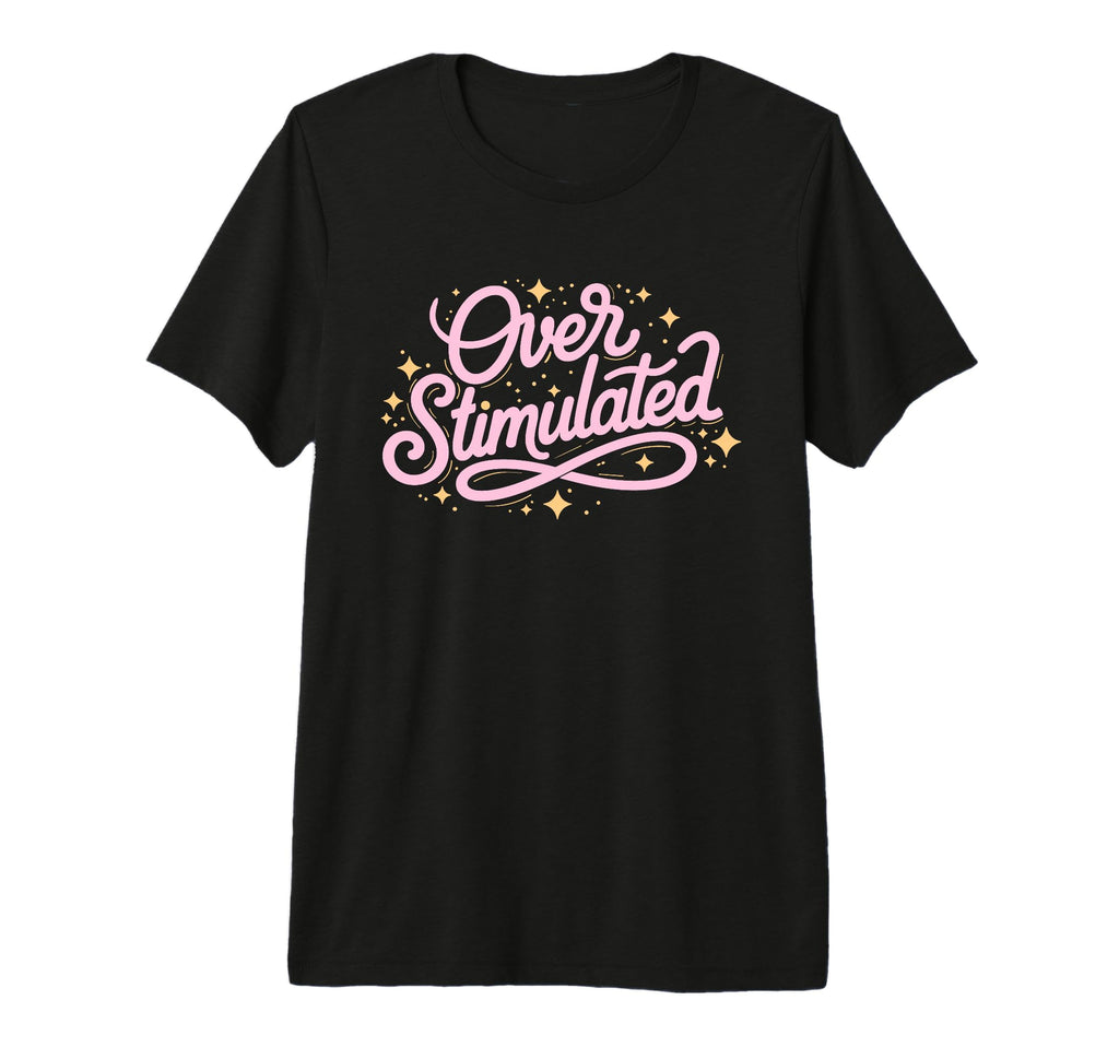 Typographic Funny Overstimulated Tri T-Shirt - Aesthetic Graphic Men Women - T-Shirt, Sweatshirt, Hoodie