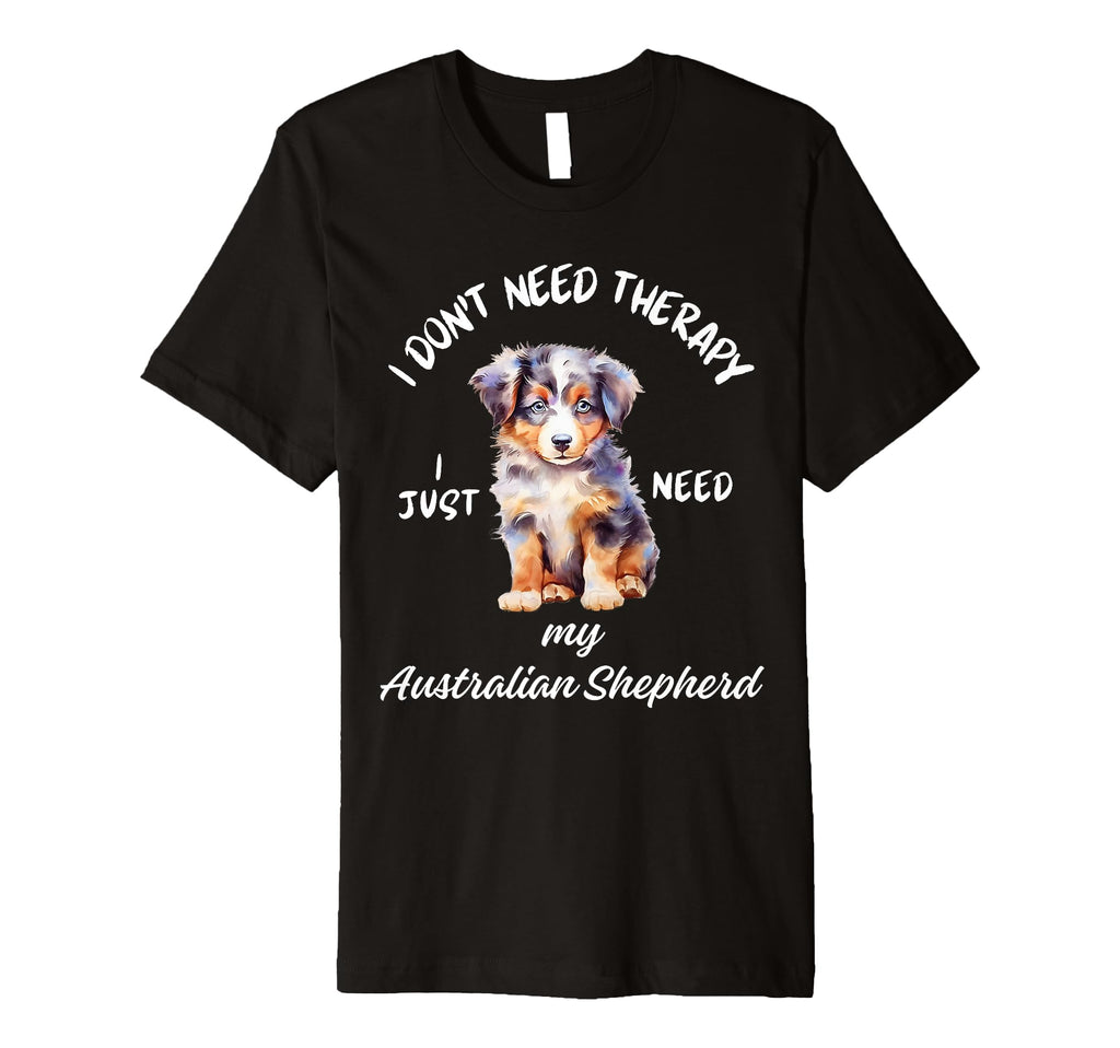 Australian Shepherd Love No Therapy T-Shirt - Novelty Apparel Men Women - T-Shirt, Sweatshirt, Hoodie