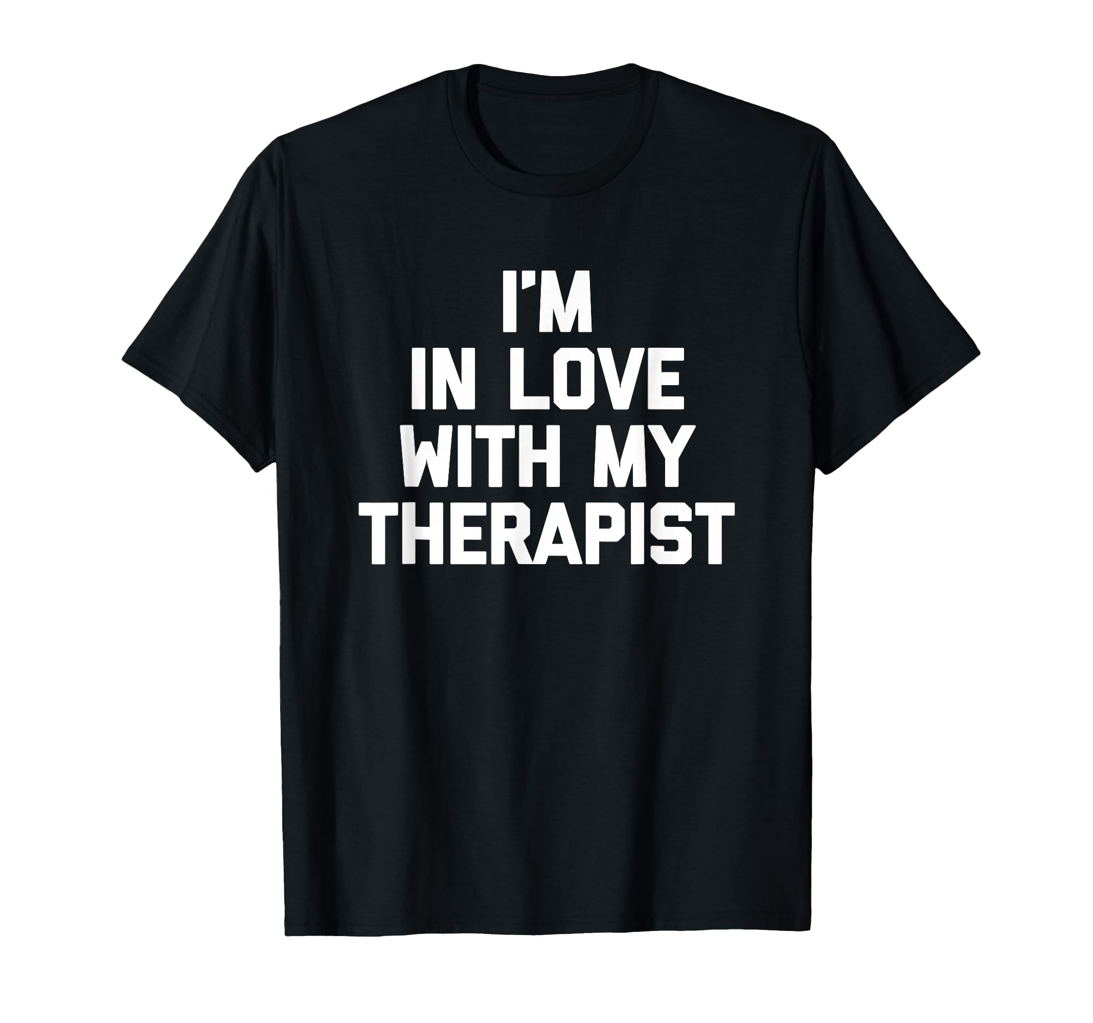 Im Love My Therapist Funny Mental T-Shirt - Trendy Graphic for Adults - T-Shirt, Sweatshirt, Hoodie