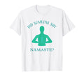 Say Namaste Meditation Zen T-Shirt - Custom Art Print Men Women - T-Shirt, Sweatshirt, Hoodie