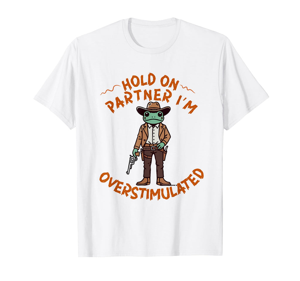 Hold Partner Im Overstimulated T-Shirt - Casual Everyday Wear for Adults - T-Shirt, Sweatshirt, Hoodie