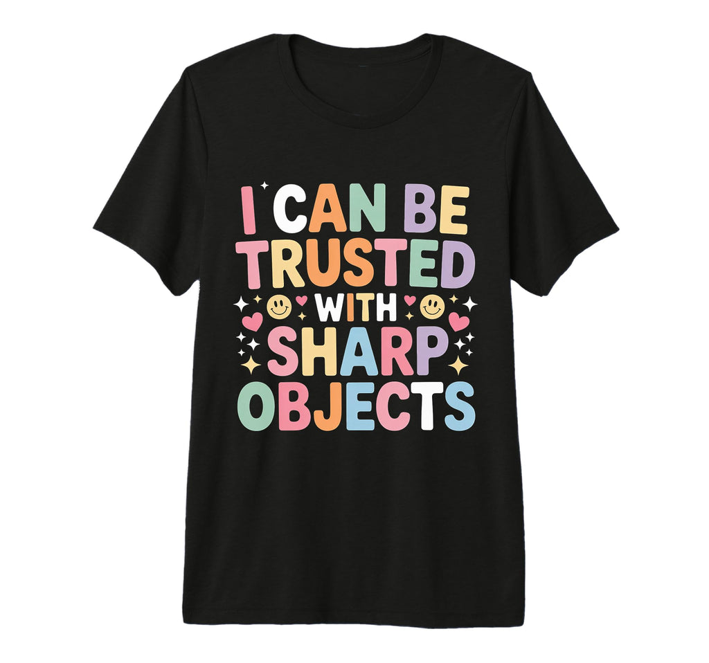I Can Be Trusted Sharp Objects T-Shirt - Novelty Apparel Men Women - T-Shirt, Sweatshirt, Hoodie
