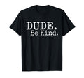 Dude Be Kind Choose Kind Anti Bullying T-Shirt - Unique Graphic Unisex - T-Shirt, Sweatshirt, Hoodie