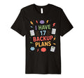 I Have 17 Backup Plans Funny Anxious T-Shirt - Custom Art Print Unisex - T-Shirt, Sweatshirt, Hoodie