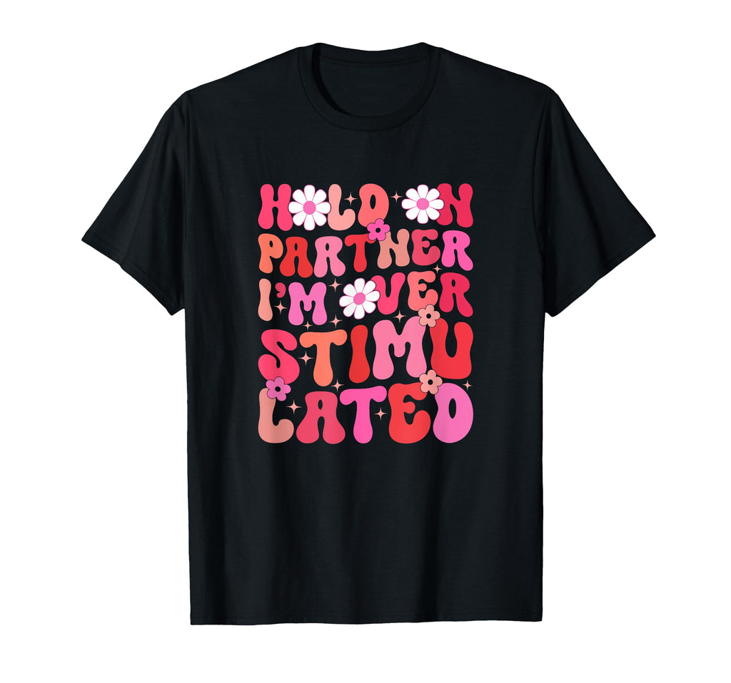 Groovy Hold Partner Im Overstimulated T-Shirt - Unique Graphic for Adults - T-Shirt, Sweatshirt, Hoodie