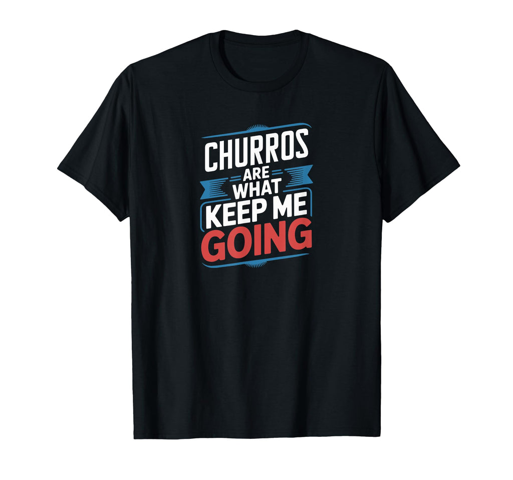Churros Are What Keep Me Going Funny T-Shirt - Graphic Print Men Women - T-Shirt, Sweatshirt, Hoodie