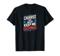 Churros Are What Keep Me Going Funny T-Shirt - Graphic Print Men Women - T-Shirt, Sweatshirt, Hoodie