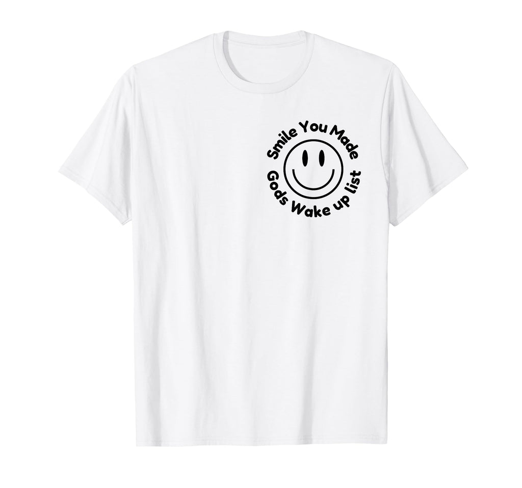 Smile You Made Gods Wake Up List Uplifting T-Shirt - Trendy Graphic Unisex - T-Shirt, Sweatshirt, Hoodie