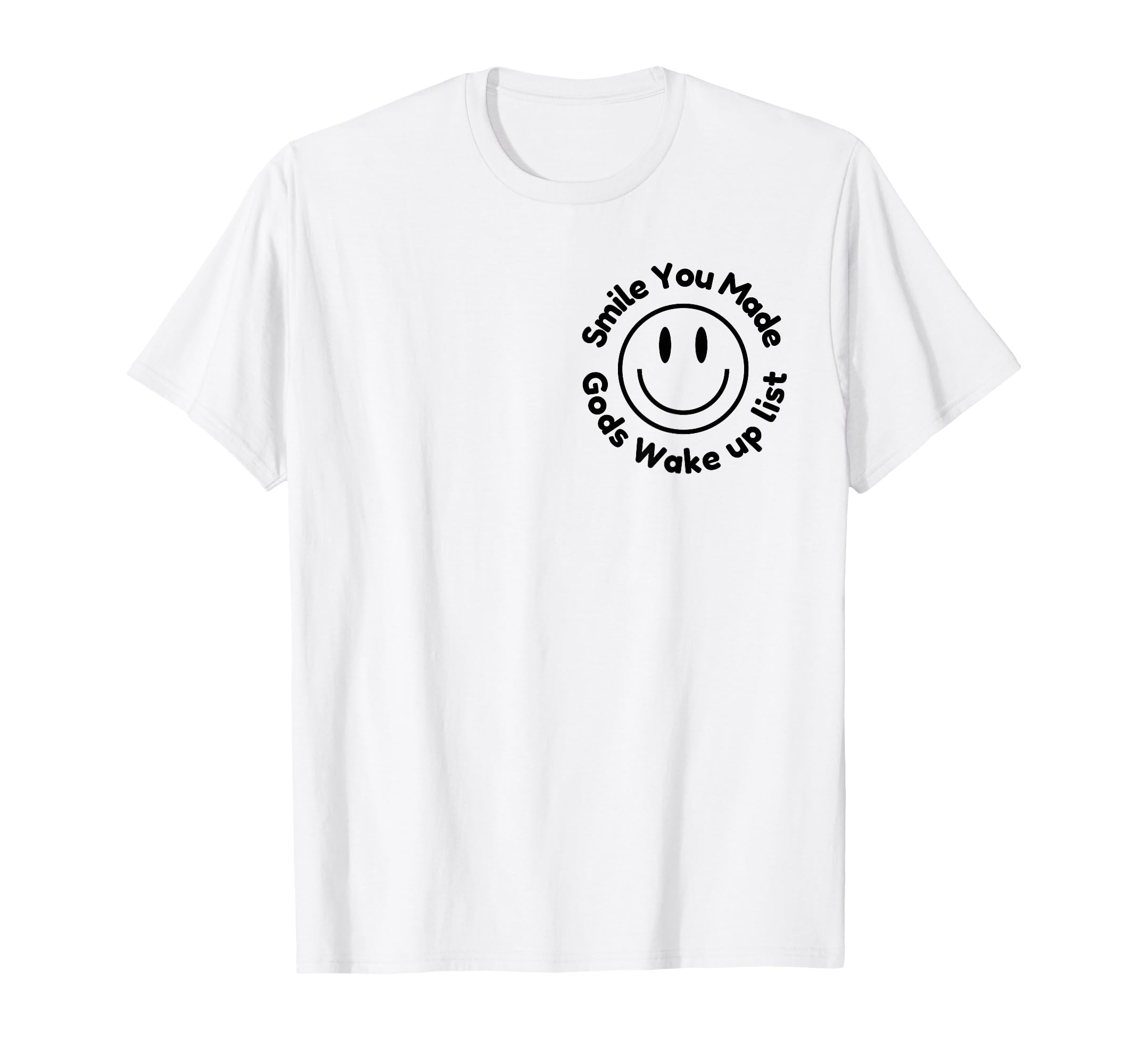 Smile You Made Gods Wake Up List Uplifting T-Shirt - Trendy Graphic Unisex - T-Shirt, Sweatshirt, Hoodie