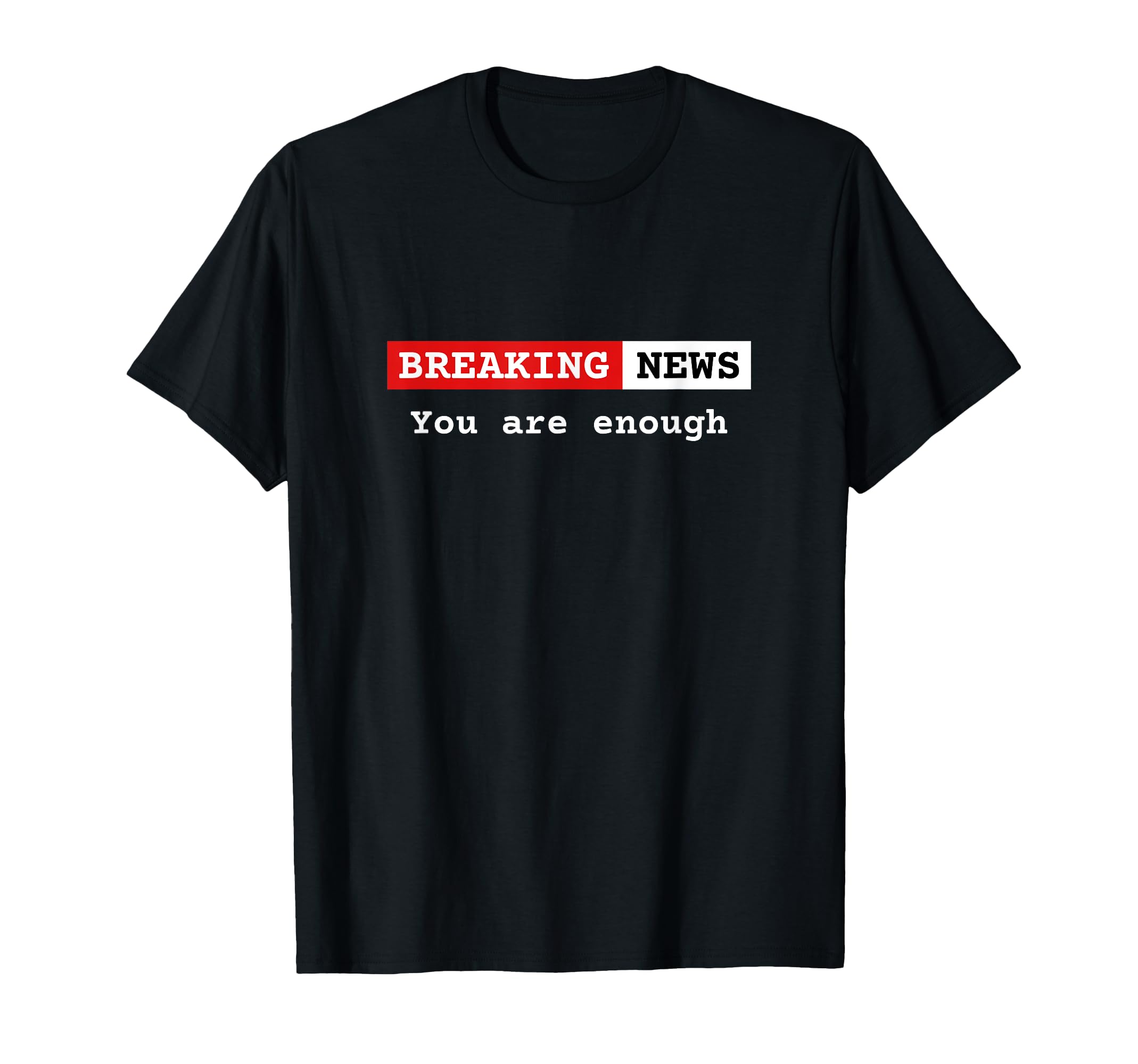 Breaking News You Are Enough T-Shirt - Minimalist Print for Adults - T-Shirt, Sweatshirt, Hoodie