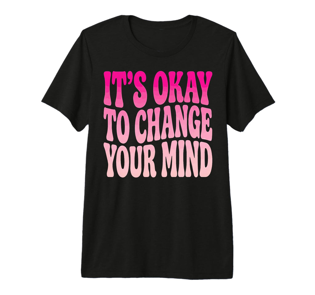 Its Okay To Change Your Mind Tri Blend T-Shirt - Custom Art Print Men Women - T-Shirt, Sweatshirt, Hoodie