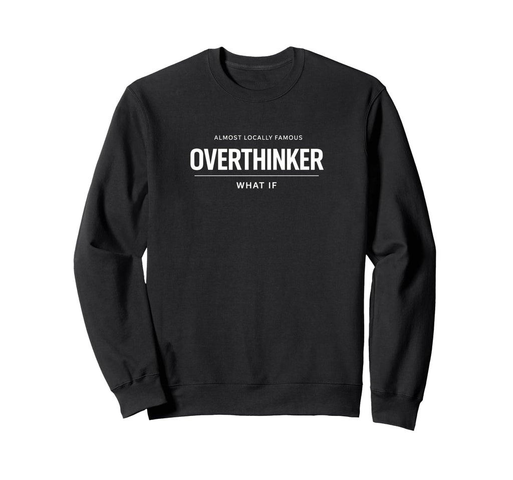 Funny Overthinker Sarcastic Almost Sweatshirt - Fun Novelty Design Unisex - T-Shirt, Sweatshirt, Hoodie