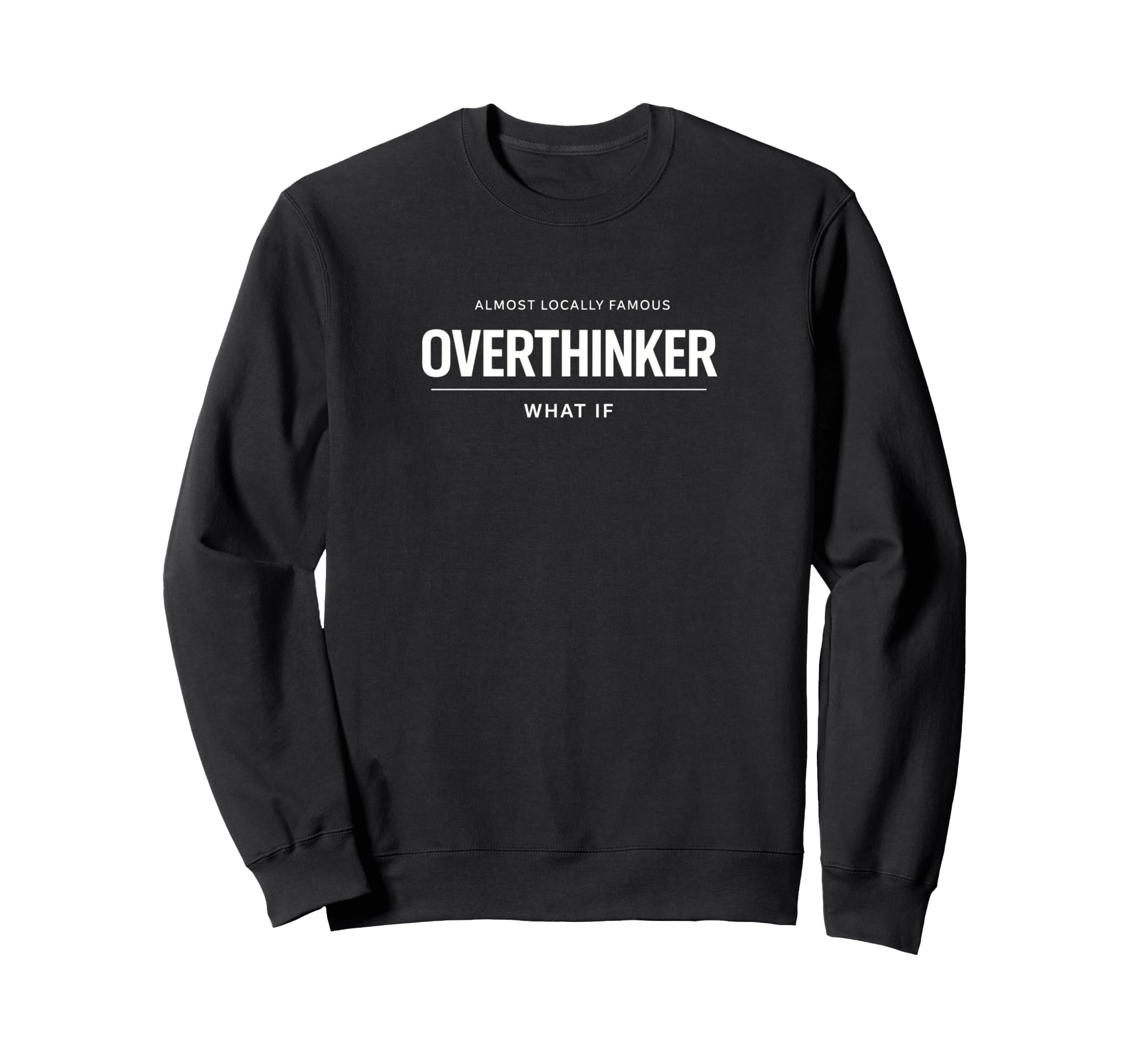 Funny Overthinker Sarcastic Almost Sweatshirt - Fun Novelty Design Unisex - T-Shirt, Sweatshirt, Hoodie