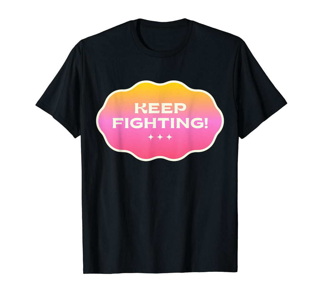 Keep Fighting Motivation Inspiration T-Shirt - Trendy Graphic for Adults - T-Shirt, Sweatshirt, Hoodie