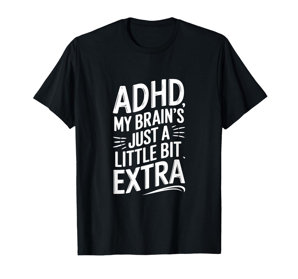 Adhd My Brains Just Little Bit Extra T-Shirt - Minimalist Print Unisex - T-Shirt, Sweatshirt, Hoodie