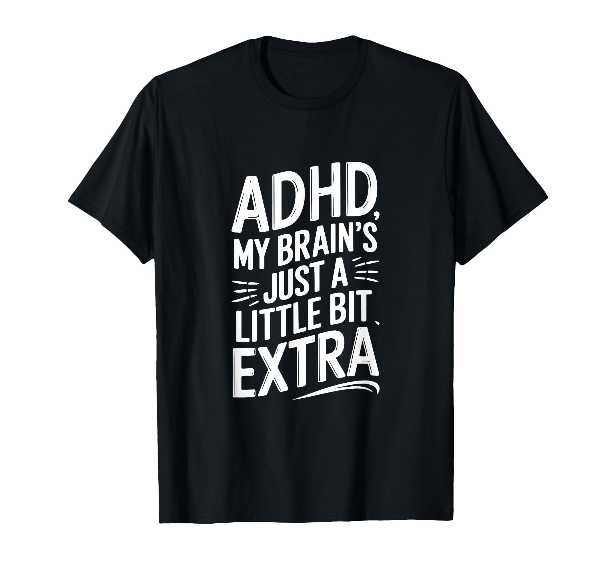 Adhd My Brains Just Little Bit Extra T-Shirt - Minimalist Print Unisex - T-Shirt, Sweatshirt, Hoodie